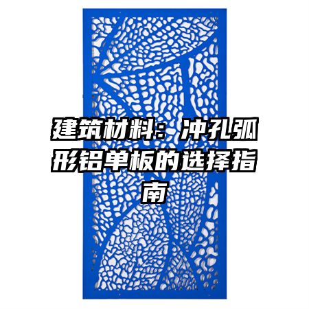 建筑材料：沖孔弧形鋁單板的選擇指南