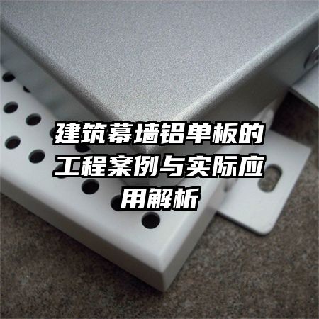 建筑幕墻鋁單板的工程案例與實(shí)際應(yīng)用解析