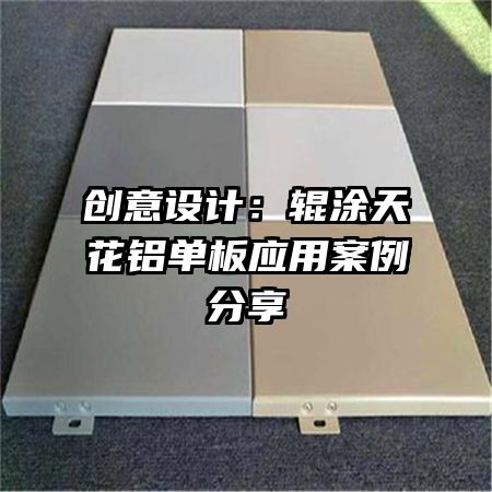 創(chuàng)意設計:輥涂天花鋁單板應用案例分享