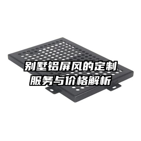 別墅鋁屏風的定制服務(wù)與價格解析