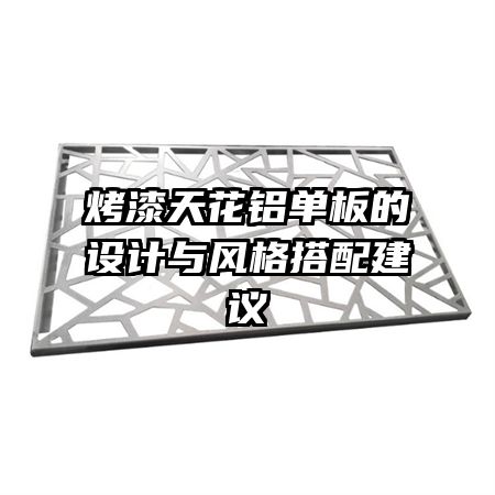 烤漆天花鋁單板的設(shè)計與風格搭配建議