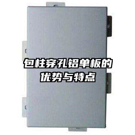包柱穿孔鋁單板的優(yōu)勢與特點