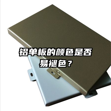 鋁單板的顏色是否易褪色？